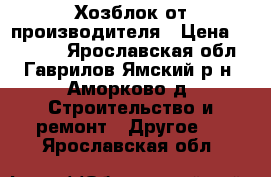 Хозблок от производителя › Цена ­ 23 265 - Ярославская обл., Гаврилов-Ямский р-н, Аморково д. Строительство и ремонт » Другое   . Ярославская обл.